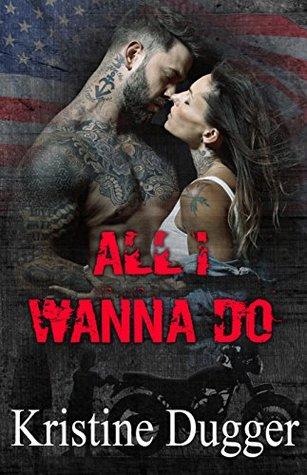 All I Wanna Do (Hell's Phoenix MC 1) by Kristine Dugger 